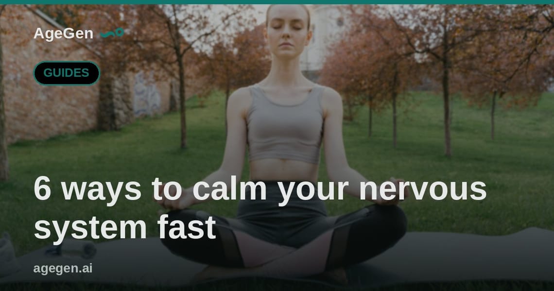 6 ways to calm your nervous system fast — AgeGen