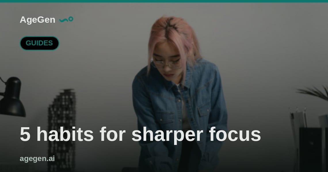 5 habits for sharper focus — AgeGen