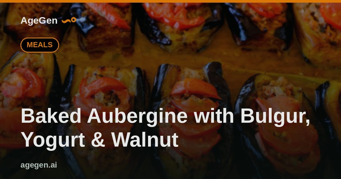 Baked Aubergine with Bulgur, Yogurt & Walnut — AgeGen