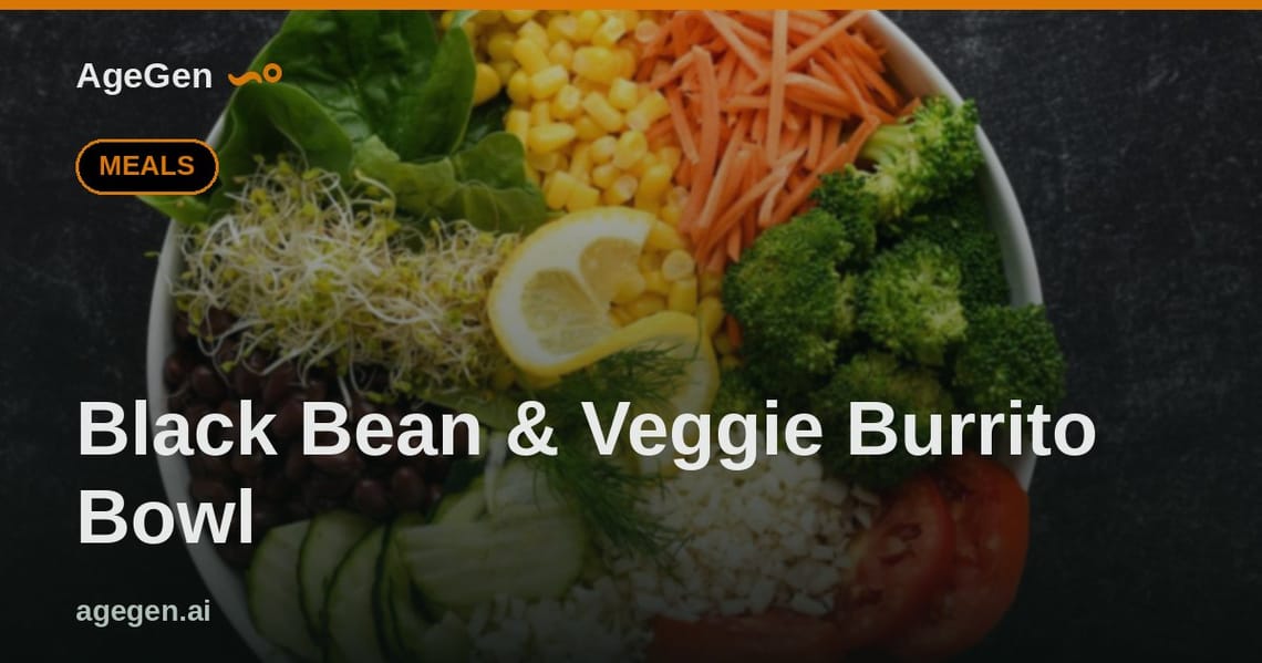 Black Bean & Veggie Burrito Bowl — AgeGen