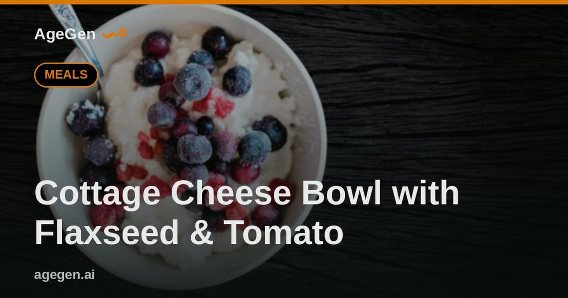 Cottage Cheese Bowl with Flaxseed & Tomato — AgeGen