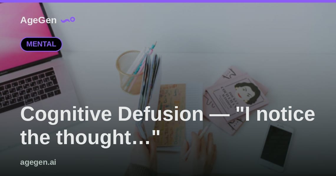 Cognitive Defusion — "I notice the thought…" — AgeGen