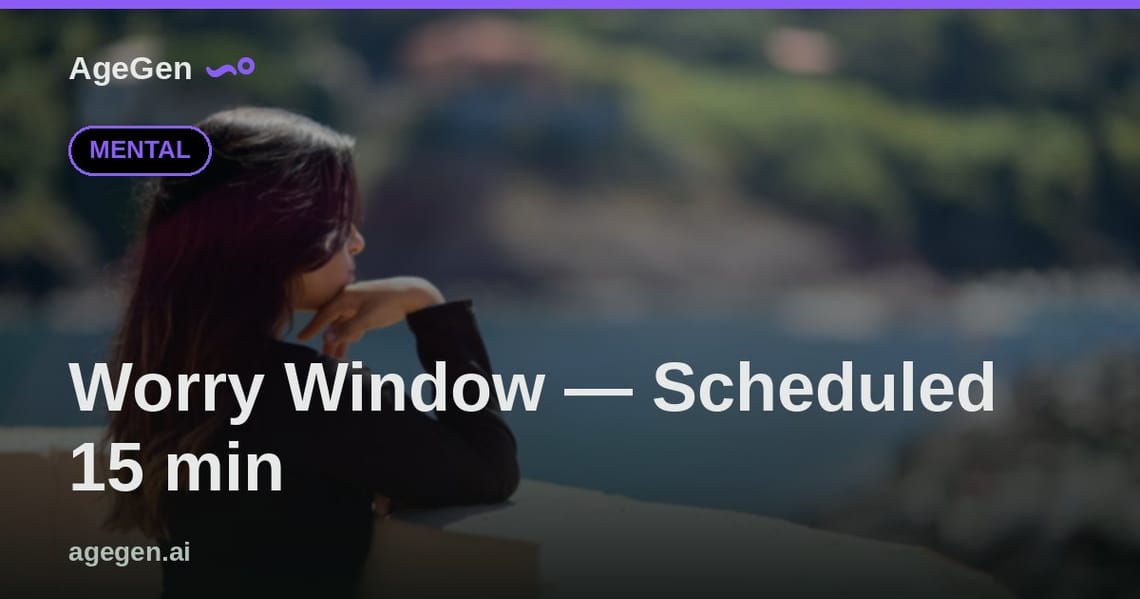 Worry Window — Scheduled 15 min — AgeGen
