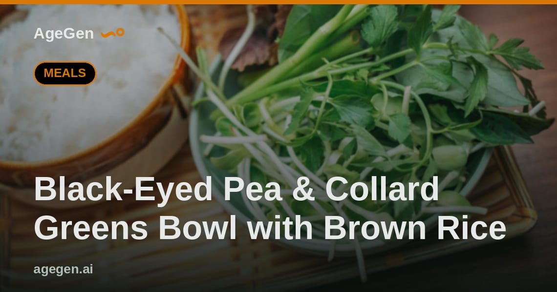 Black-Eyed Pea & Collard Greens Bowl with Brown Rice — AgeGen