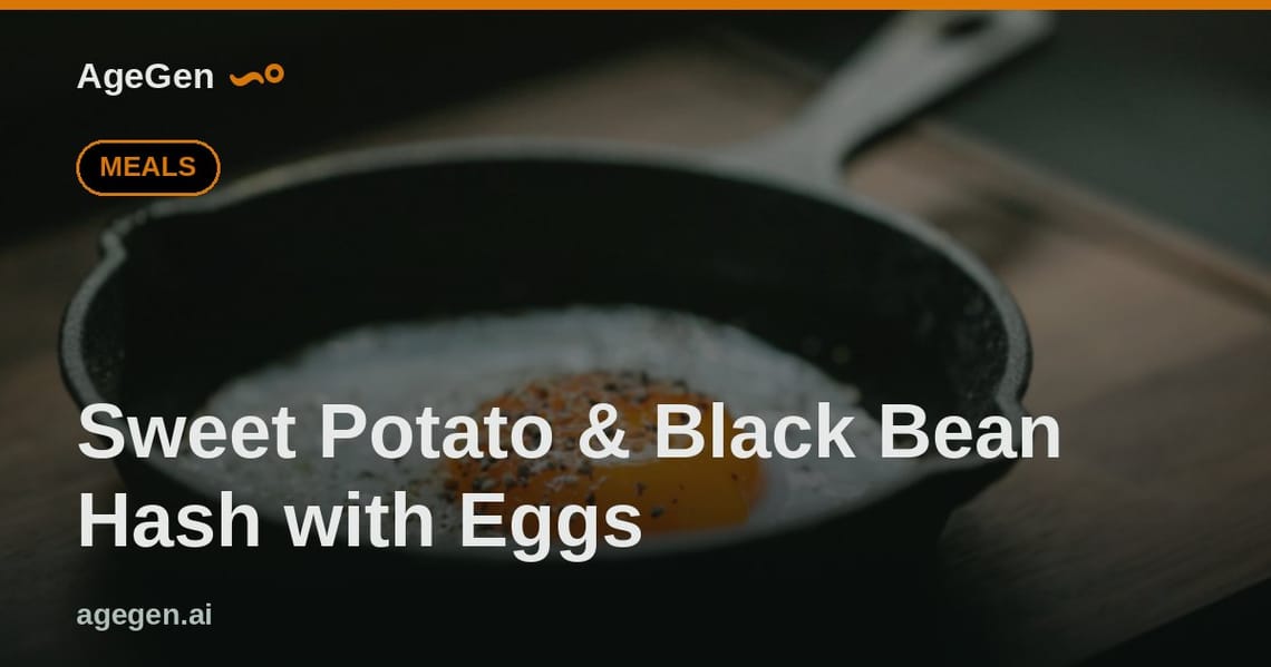 Sweet Potato & Black Bean Hash with Eggs — AgeGen