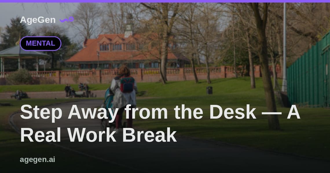 Step Away from the Desk — A Real Work Break — AgeGen