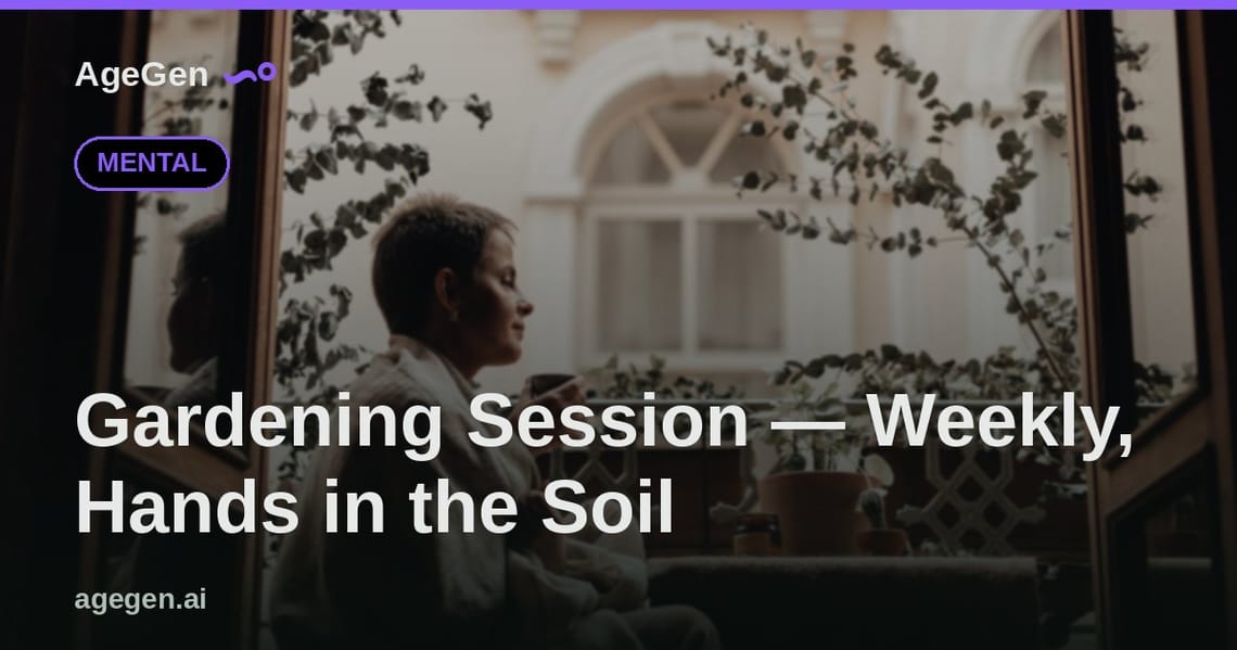 Gardening Session — Weekly, Hands in the Soil — AgeGen