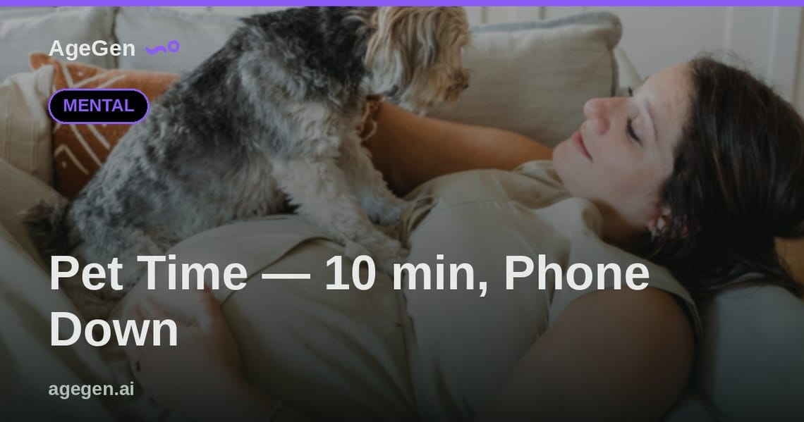 Pet Time — 10 min, Phone Down — AgeGen